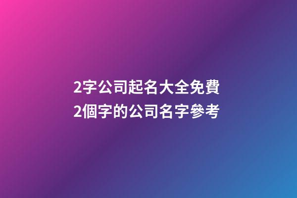 2字公司起名大全免費 2個字的公司名字參考